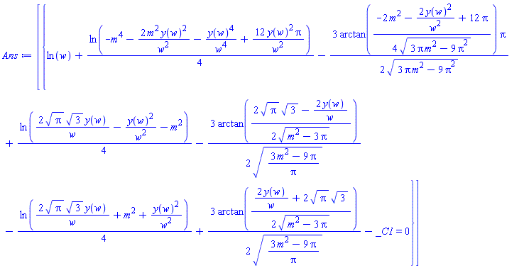 [{ln(w)+(1/4)*ln(-m^4-2*m^2*y(w)^2/w^2-y(w)^4/w^4+12*y(w)^2*Pi/w^2)-(3/2)*arctan((1/4)*(-2*m^2-2*y(w)^2/w^2+12*Pi)/(3*Pi*m^2-9*Pi^2)^(1/2))*Pi/(3*Pi*m^2-9*Pi^2)^(1/2)+(1/4)*ln(2*Pi^(1/2)*3^(1/2)*y(w)/w-y(w)^2/w^2-m^2)-(3/2)*arctan((1/2)*(2*Pi^(1/2)*3^(1/2)-2*y(w)/w)/(m^2-3*Pi)^(1/2))/((3*m^2-9*Pi)/Pi)^(1/2)-(1/4)*ln(2*Pi^(1/2)*3^(1/2)*y(w)/w+m^2+y(w)^2/w^2)+(3/2)*arctan((1/2)*(2*y(w)/w+2*Pi^(1/2)*3^(1/2))/(m^2-3*Pi)^(1/2))/((3*m^2-9*Pi)/Pi)^(1/2)-_C1 = 0}]