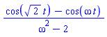 (cos(2^(1/2)*t)-cos(omega*t))/(omega^2-2)