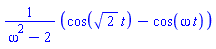 (cos(sqrt(2)*t)-cos(omega*t))/(omega^2-2)