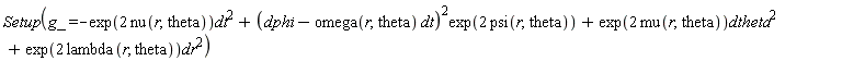 Setup(g_ = -exp(2*nu(r, theta))*dt^2+(dphi-omega(r, theta)*dt)^2*exp(2*psi(r, theta))+exp(2*mu(r, theta))*dtheta^2+exp(2*lambda(r, theta))*dr^2)
