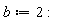 b := 2