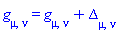 Physics:-g_[mu, nu] = Physics:-g_[mu, nu]+Delta[mu, nu]