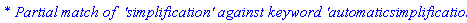 `* Partial match of  'simplification' against keyword 'automaticsimplification'`