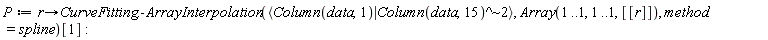 P := proc (r) options operator, arrow; CurveFitting:-ArrayInterpolation(`<|>`(Column(data, 1), `~`[`^`](Column(data, 15), 2)), Array(1 .. 1, 1 .. 1, [[r]]), method = spline)[1] end proc
