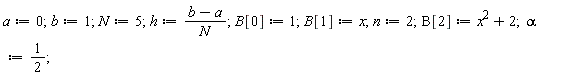 a := 0; b := 1; N := 5; h := (b-a)/N; B[0] := 1; B[1] := x; n := 2; B[2] := x^2+2; alpha := 1/2