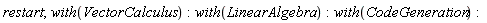 restart; with(VectorCalculus); with(LinearAlgebra); with(CodeGeneration)