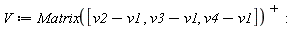 V := LinearAlgebra:-Transpose(Matrix([v2-v1, v3-v1, v4-v1]))