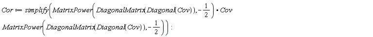 Cor := simplify(MatrixPower(DiagonalMatrix(Diagonal(Cov)), -1/2).Cov.MatrixPower(DiagonalMatrix(Diagonal(Cov)), -1/2))