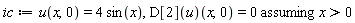 ic := `assuming`([u(x, 0) = 4*sin(x), (D[2](u))(x, 0) = 0], [x > 0])