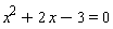 x^2+2*x-3 = 0
