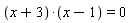 (x+3)*(x-1) = 0
