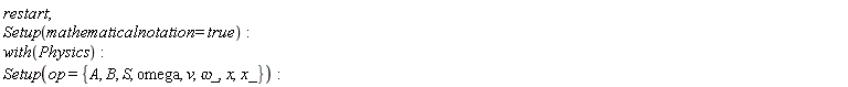 restart; Setup(mathematicalnotation = true); with(Physics); Setup(op = {A, B, S, omega, v, x, x_, `&omega;_`})