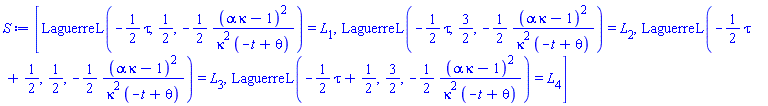 [LaguerreL(-(1/2)*tau, 1/2, -(1/2)*(alpha*kappa-1)^2/(kappa^2*(-t+theta))) = L[1], LaguerreL(-(1/2)*tau, 3/2, -(1/2)*(alpha*kappa-1)^2/(kappa^2*(-t+theta))) = L[2], LaguerreL(-(1/2)*tau+1/2, 1/2, -(1/2)*(alpha*kappa-1)^2/(kappa^2*(-t+theta))) = L[3], LaguerreL(-(1/2)*tau+1/2, 3/2, -(1/2)*(alpha*kappa-1)^2/(kappa^2*(-t+theta))) = L[4]]