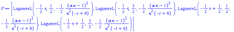 [LaguerreL(-(1/2)*tau, 1/2, -(1/2)*(alpha*kappa-1)^2/(kappa^2*(-t+theta))), LaguerreL(-(1/2)*tau, 3/2, -(1/2)*(alpha*kappa-1)^2/(kappa^2*(-t+theta))), LaguerreL(-(1/2)*tau+1/2, 1/2, -(1/2)*(alpha*kappa-1)^2/(kappa^2*(-t+theta))), LaguerreL(-(1/2)*tau+1/2, 3/2, -(1/2)*(alpha*kappa-1)^2/(kappa^2*(-t+theta)))]