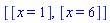 [[x = 1], [x = 6]]