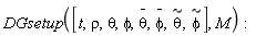 DGsetup([t, rho, theta, phi, `#mover(mi("&theta;",fontstyle = "normal"),mo("&uminus0;"))`, `#mover(mi("&phi;",fontstyle = "normal"),mo("&uminus0;"))`, `#mover(mi("&theta;",fontstyle = "normal"),mo("&tilde;"))`, `#mover(mi("&phi;",fontstyle = "normal"),mo("&tilde;"))`], M)