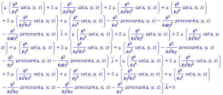 (mu*(diff(diff(diff(diff(ux(x, y, z), x), x), x), x))+2*mu*(diff(diff(diff(diff(ux(x, y, z), x), x), y), y))+2*mu*(diff(diff(diff(diff(ux(x, y, z), x), x), z), z))+mu*(diff(diff(diff(diff(ux(x, y, z), y), y), y), y))+2*mu*(diff(diff(diff(diff(ux(x, y, z), y), y), z), z))+mu*(diff(diff(diff(diff(ux(x, y, z), z), z), z), z))-(diff(diff(diff(pressure(x, y, z), x), x), x))-(diff(diff(diff(pressure(x, y, z), x), y), y))-(diff(diff(diff(pressure(x, y, z), x), z), z)))*_i+(mu*(diff(diff(diff(diff(uy(x, y, z), x), x), x), x))+2*mu*(diff(diff(diff(diff(uy(x, y, z), x), x), y), y))+2*mu*(diff(diff(diff(diff(uy(x, y, z), x), x), z), z))+mu*(diff(diff(diff(diff(uy(x, y, z), y), y), y), y))+2*mu*(diff(diff(diff(diff(uy(x, y, z), y), y), z), z))+mu*(diff(diff(diff(diff(uy(x, y, z), z), z), z), z))-(diff(diff(diff(pressure(x, y, z), x), x), y))-(diff(diff(diff(pressure(x, y, z), y), y), y))-(diff(diff(diff(pressure(x, y, z), y), z), z)))*_j+(mu*(diff(diff(diff(diff(uz(x, y, z), x), x), x), x))+2*mu*(diff(diff(diff(diff(uz(x, y, z), x), x), y), y))+2*mu*(diff(diff(diff(diff(uz(x, y, z), x), x), z), z))+mu*(diff(diff(diff(diff(uz(x, y, z), y), y), y), y))+2*mu*(diff(diff(diff(diff(uz(x, y, z), y), y), z), z))+mu*(diff(diff(diff(diff(uz(x, y, z), z), z), z), z))-(diff(diff(diff(pressure(x, y, z), x), x), z))-(diff(diff(diff(pressure(x, y, z), y), y), z))-(diff(diff(diff(pressure(x, y, z), z), z), z)))*_k = 0