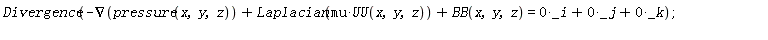 Divergence(-VectorCalculus[Nabla](pressure(x, y, z))+Laplacian(mu*UU(x, y, z))+BB(x, y, z) = 0*_i+0*_j+0*_k)