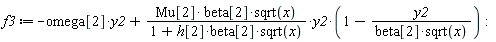 f3 := -omega[2]*y2+Mu[2]*beta[2]*sqrt(x)*y2*(1-y2/(beta[2]*sqrt(x)))/(1+h[2]*beta[2]*sqrt(x))