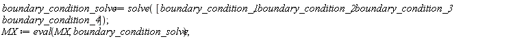 boundary_condition_solve := solve([boundary_condition_1, boundary_condition_2, boundary_condition_3, boundary_condition_4]); MX := eval(MX, boundary_condition_solve)