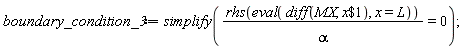 boundary_condition_3 := simplify(rhs(eval(diff(MX, `$`(x, 1)), x = L))/alpha = 0)