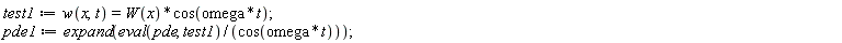 test1 := w(x, t) = W(x)*cos(omega*t); pde1 := expand((eval(pde, test1))/cos(omega*t))
