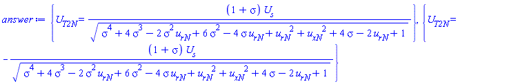 {U__T2N = (1+sigma)*U__s/(sigma^4+4*sigma^3-2*sigma^2*u__rN+6*sigma^2-4*sigma*u__rN+u__rN^2+u__xN^2+4*sigma-2*u__rN+1)^(1/2)}, {U__T2N = -(1+sigma)*U__s/(sigma^4+4*sigma^3-2*sigma^2*u__rN+6*sigma^2-4*sigma*u__rN+u__rN^2+u__xN^2+4*sigma-2*u__rN+1)^(1/2)}