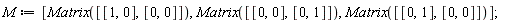 M := [Matrix([[1, 0], [0, 0]]), Matrix([[0, 0], [0, 1]]), Matrix([[0, 1], [0, 0]])]