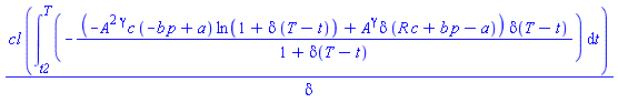 cl*(int(-(-A^(2*gamma)*c*(-b*p+a)*ln(1+delta*(T-t))+A^gamma*delta*(R*c+b*p-a))*delta(T-t)/(1+delta(T-t)), t = t2 .. T))/delta