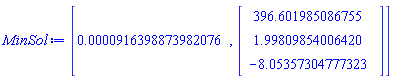 MinSol := [0.916398873982076e-4, Vector(3, {(1) = 396.6019850867548, (2) = 1.9980985400641966, (3) = -8.05357304777323}, datatype = float[8])]