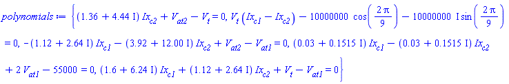 {(1.36+4.44*I)*Ix[c2]+V[at2]-V[t] = 0, V[t]*(Ix[c1]-Ix[c2])-10000000*cos((2/9)*Pi)-(10000000*I)*sin((2/9)*Pi) = 0, (-1.12-2.64*I)*Ix[c1]+(-3.92-12.00*I)*Ix[c2]+V[at2]-V[at1] = 0, (0.3e-1+.1515*I)*Ix[c1]+(-0.3e-1-.1515*I)*Ix[c2]+2*V[at1]-55000 = 0, (1.6+6.24*I)*Ix[c1]+(1.12+2.64*I)*Ix[c2]+V[t]-V[at1] = 0}