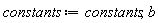 constants := constants, b