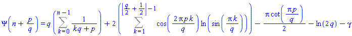 Psi(n+p/q) = q*(Sum(1/(k*q+p), k = 0 .. n-1))+2*(Sum(cos(2*Pi*p*k/q)*ln(sin(Pi*k/q)), k = 1 .. floor((1/2)*q+1/2)-1))-(1/2)*Pi*cot(Pi*p/q)-ln(2*q)-gamma
