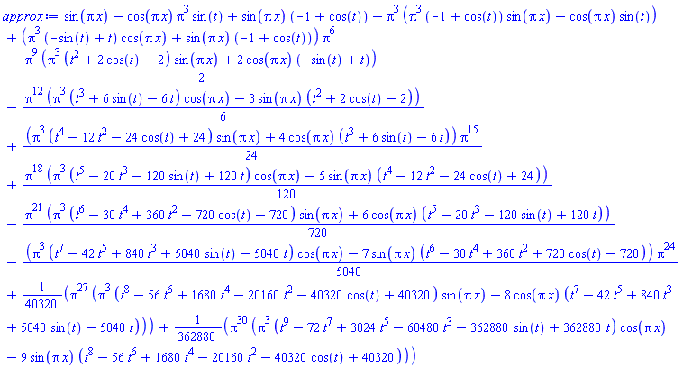 sin(Pi*x)-cos(Pi*x)*Pi^3*sin(t)+sin(Pi*x)*(-1+cos(t))-Pi^3*(Pi^3*(-1+cos(t))*sin(Pi*x)-cos(Pi*x)*sin(t))+(Pi^3*(-sin(t)+t)*cos(Pi*x)+sin(Pi*x)*(-1+cos(t)))*Pi^6-(1/2)*Pi^9*(Pi^3*(t^2+2*cos(t)-2)*sin(Pi*x)+2*cos(Pi*x)*(-sin(t)+t))-(1/6)*Pi^12*(Pi^3*(t^3+6*sin(t)-6*t)*cos(Pi*x)-3*sin(Pi*x)*(t^2+2*cos(t)-2))+(1/24)*(Pi^3*(t^4-12*t^2-24*cos(t)+24)*sin(Pi*x)+4*cos(Pi*x)*(t^3+6*sin(t)-6*t))*Pi^15+(1/120)*Pi^18*(Pi^3*(t^5-20*t^3-120*sin(t)+120*t)*cos(Pi*x)-5*sin(Pi*x)*(t^4-12*t^2-24*cos(t)+24))-(1/720)*Pi^21*(Pi^3*(t^6-30*t^4+360*t^2+720*cos(t)-720)*sin(Pi*x)+6*cos(Pi*x)*(t^5-20*t^3-120*sin(t)+120*t))-(1/5040)*(Pi^3*(t^7-42*t^5+840*t^3+5040*sin(t)-5040*t)*cos(Pi*x)-7*sin(Pi*x)*(t^6-30*t^4+360*t^2+720*cos(t)-720))*Pi^24+(1/40320)*Pi^27*(Pi^3*(t^8-56*t^6+1680*t^4-20160*t^2-40320*cos(t)+40320)*sin(Pi*x)+8*cos(Pi*x)*(t^7-42*t^5+840*t^3+5040*sin(t)-5040*t))+(1/362880)*Pi^30*(Pi^3*(t^9-72*t^7+3024*t^5-60480*t^3-362880*sin(t)+362880*t)*cos(Pi*x)-9*sin(Pi*x)*(t^8-56*t^6+1680*t^4-20160*t^2-40320*cos(t)+40320))