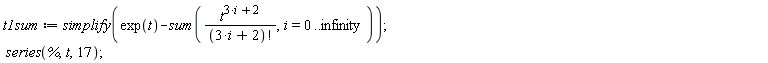 t1sum := simplify(exp(t)-(sum(t^(3*i+2)/factorial(3*i+2), i = 0 .. infinity))); series(%, t, 17)
