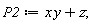 P2 := x*y+z