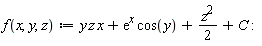 "f(x,y,z):=y z x+(e)^x cos(y)+(z^2)/2 + C :"