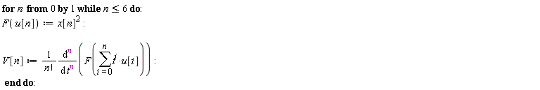 for n from 0 while n <= 6 do F(u[n]) := x[n]^2; V[n] := (diff(F(sum(t^i*u[i], i = 0 .. n)), [`$`(t, n)]))/factorial(n) end do: