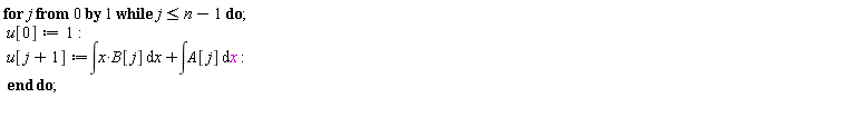 for j from 0 while j <= n-1 do u[0] := 1; u[j+1] := int(x*B[j], x)+int(A[j], x) end do;