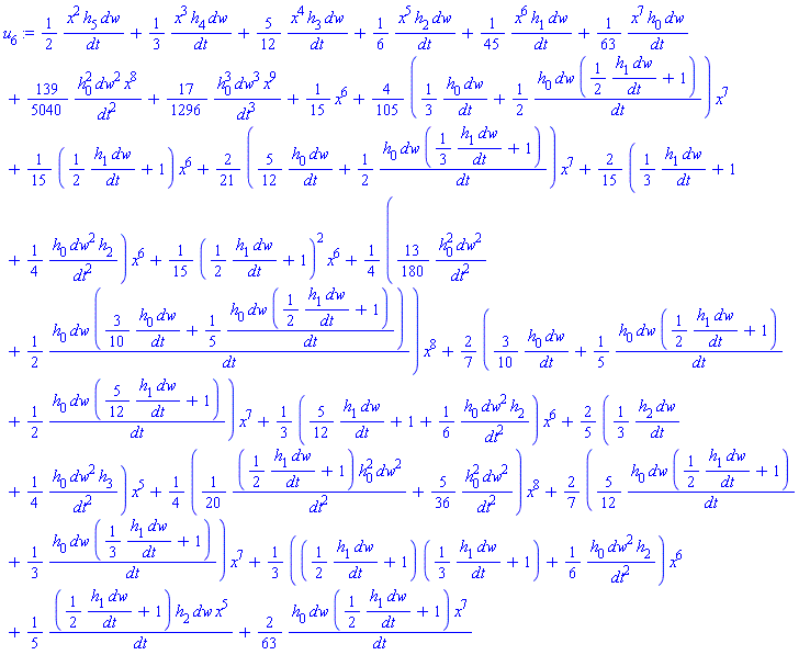 (1/2)*x^2*h[5]*dw/dt+(1/3)*x^3*h[4]*dw/dt+(5/12)*x^4*h[3]*dw/dt+(1/6)*x^5*h[2]*dw/dt+(1/45)*x^6*h[1]*dw/dt+(1/63)*x^7*h[0]*dw/dt+(139/5040)*h[0]^2*dw^2*x^8/dt^2+(17/1296)*h[0]^3*dw^3*x^9/dt^3+(1/15)*x^6+(4/105)*((1/3)*h[0]*dw/dt+(1/2)*h[0]*dw*((1/2)*h[1]*dw/dt+1)/dt)*x^7+(1/15)*((1/2)*h[1]*dw/dt+1)*x^6+(2/21)*((5/12)*h[0]*dw/dt+(1/2)*h[0]*dw*((1/3)*h[1]*dw/dt+1)/dt)*x^7+(2/15)*((1/3)*h[1]*dw/dt+1+(1/4)*h[0]*dw^2*h[2]/dt^2)*x^6+(1/15)*((1/2)*h[1]*dw/dt+1)^2*x^6+(1/4)*((13/180)*h[0]^2*dw^2/dt^2+(1/2)*h[0]*dw*((3/10)*h[0]*dw/dt+(1/5)*h[0]*dw*((1/2)*h[1]*dw/dt+1)/dt)/dt)*x^8+(2/7)*((3/10)*h[0]*dw/dt+(1/5)*h[0]*dw*((1/2)*h[1]*dw/dt+1)/dt+(1/2)*h[0]*dw*((5/12)*h[1]*dw/dt+1)/dt)*x^7+(1/3)*((5/12)*h[1]*dw/dt+1+(1/6)*h[0]*dw^2*h[2]/dt^2)*x^6+(2/5)*((1/3)*h[2]*dw/dt+(1/4)*h[0]*dw^2*h[3]/dt^2)*x^5+(1/4)*((1/20)*((1/2)*h[1]*dw/dt+1)*h[0]^2*dw^2/dt^2+(5/36)*h[0]^2*dw^2/dt^2)*x^8+(2/7)*((5/12)*h[0]*dw*((1/2)*h[1]*dw/dt+1)/dt+(1/3)*h[0]*dw*((1/3)*h[1]*dw/dt+1)/dt)*x^7+(1/3)*(((1/2)*h[1]*dw/dt+1)*((1/3)*h[1]*dw/dt+1)+(1/6)*h[0]*dw^2*h[2]/dt^2)*x^6+(1/5)*((1/2)*h[1]*dw/dt+1)*h[2]*dw*x^5/dt+(2/63)*h[0]*dw*((1/2)*h[1]*dw/dt+1)*x^7/dt