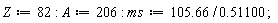 Z := 82; A := 206; ms := 105.66/(.51100)