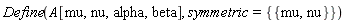 Physics:-Define(A[mu, nu, alpha, beta], symmetric = {{mu, nu}})