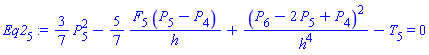 Eq2[5] := (3/7)*(P[5]^2)-(5/7)*(F[5]*(P[5]-P[4])/h)+(P[6]-2*P[5]+P[4])^2/h^4-T[5] = 0