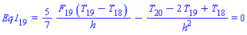 Eq1[19] := (5/7)*(F[19]*(T[19]-T[18])/h)-(T[20]-2*T[19]+T[18])/h^2 = 0