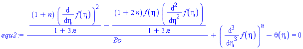 equ2 := ((1+n)*(diff(f(eta), eta))^2/(1+3*n)-(1+2*n)*f(eta)*(diff(f(eta), `$`(eta, 2)))/(1+3*n))/Bo+(diff(f(eta), `$`(eta, 3)))^n-theta(eta) = 0