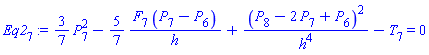 Eq2[7] := (3/7)*(P[7]^2)-(5/7)*(F[7]*(P[7]-P[6])/h)+(P[8]-2*P[7]+P[6])^2/h^4-T[7] = 0