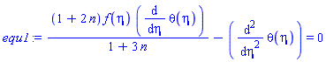 equ1 := (1+2*n)*f(eta)*(diff(theta(eta), eta))/(1+3*n)-(diff(theta(eta), `$`(eta, 2))) = 0