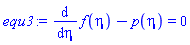 equ3 := diff(f(eta), eta)-p(eta) = 0