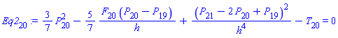 Eq2[20] := (3/7)*(P[20]^2)-(5/7)*(F[20]*(P[20]-P[19])/h)+(P[21]-2*P[20]+P[19])^2/h^4-T[20] = 0