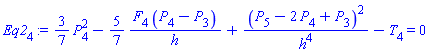 Eq2[4] := (3/7)*(P[4]^2)-(5/7)*(F[4]*(P[4]-P[3])/h)+(P[5]-2*P[4]+P[3])^2/h^4-T[4] = 0